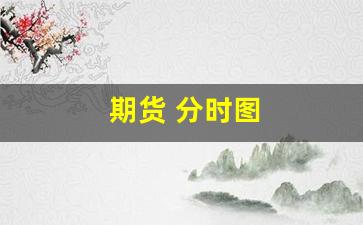 期货 分时图(期货分时图成交量红色和绿色代表什么)_https://www.jumanxin.com_创业板_第1张